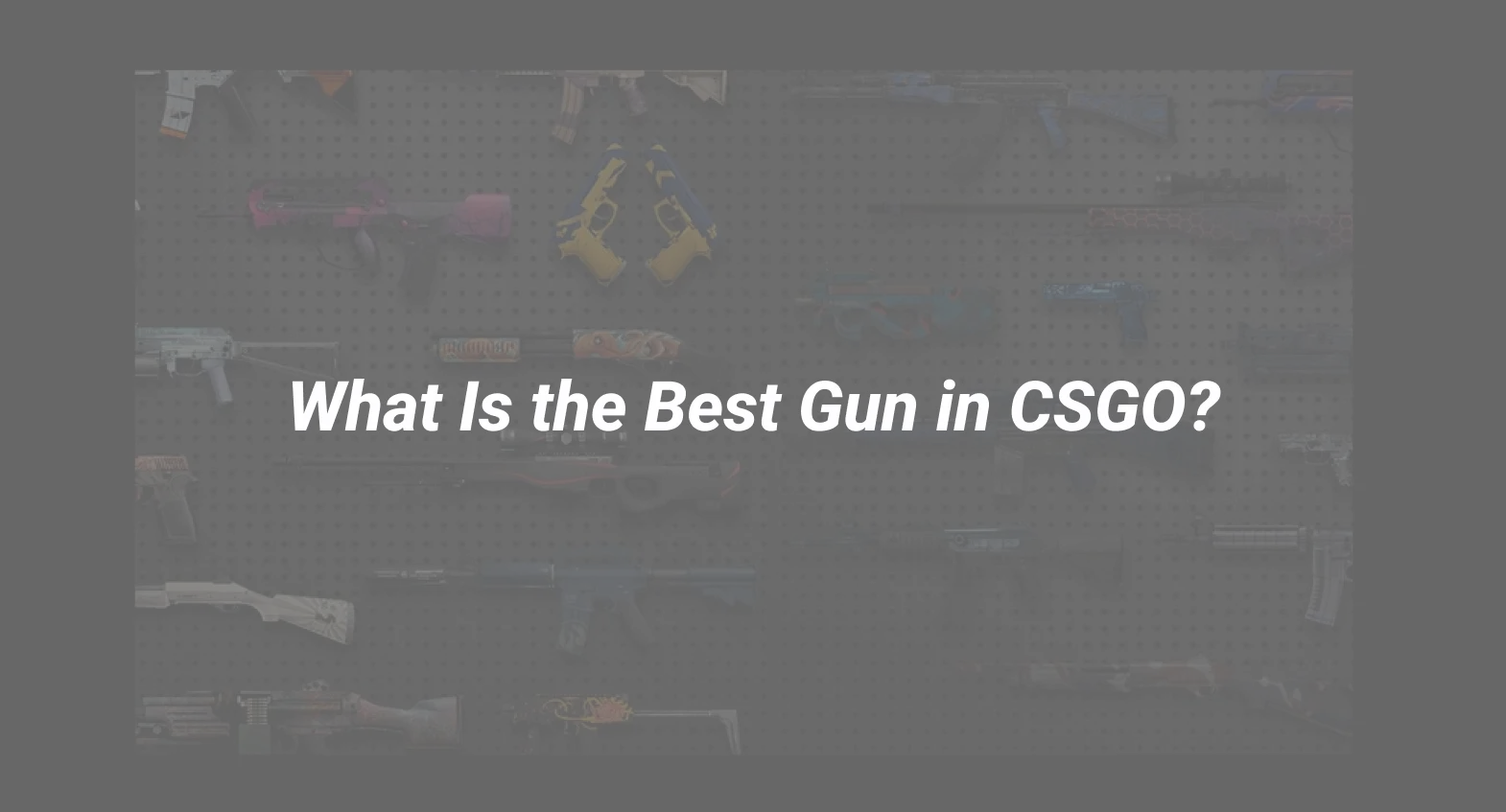 What Is the Best Gun in CSGO